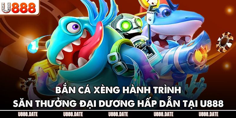 Bắn Cá Xèng Hành Trình Săn Thưởng Đại Dương Hấp Dẫn Tại U888