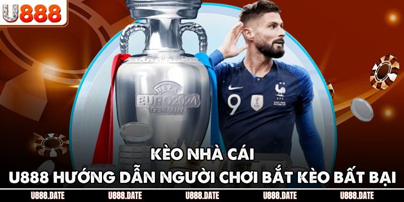 Kèo Nhà Cái - U888 Hướng Dẫn Người Chơi Bắt Kèo Bất Bại