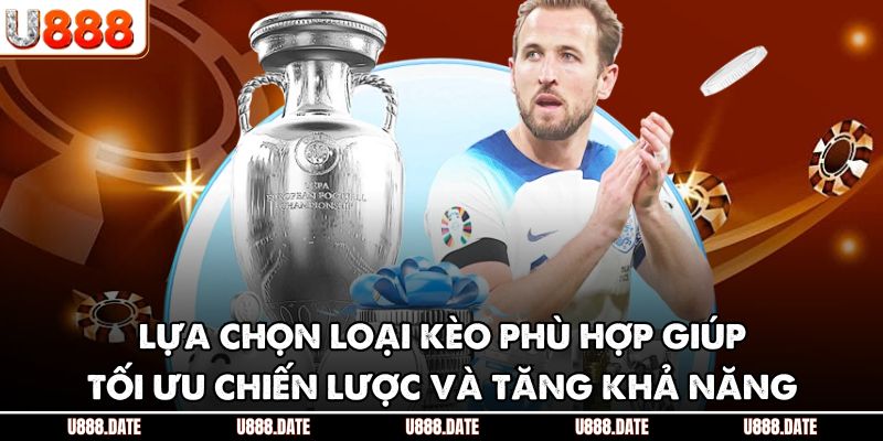 Lựa chọn loại kèo phù hợp giúp tối ưu chiến lược và tăng khả năng