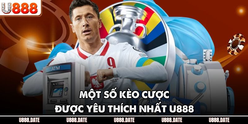 Một số kèo cược được yêu thích nhất U888