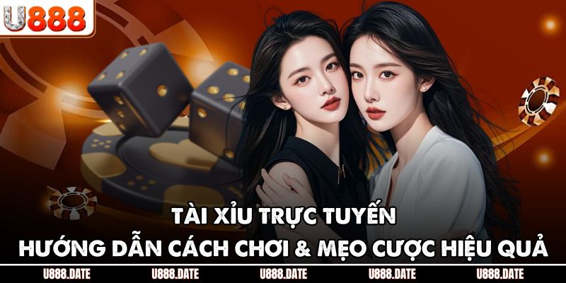 Tài Xỉu Trực Tuyến | Hướng Dẫn Cách Chơi & Mẹo Cược Hiệu Quả