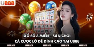 Xổ Số 3 Miền – Sân Chơi Cá Cược Lô Đề Đỉnh Cao Tại U888