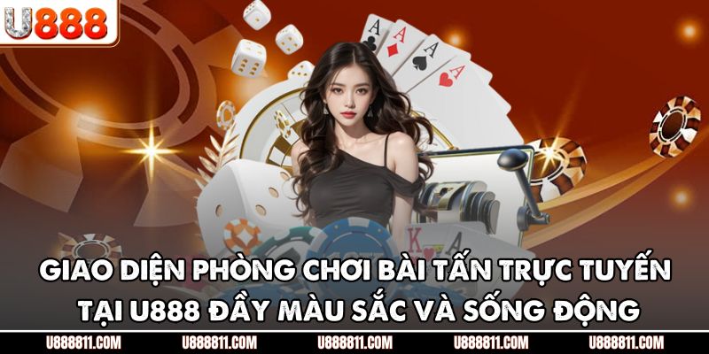 Giao diện phòng chơi bài Tấn trực tuyến tại U888 đầy màu sắc và sống động