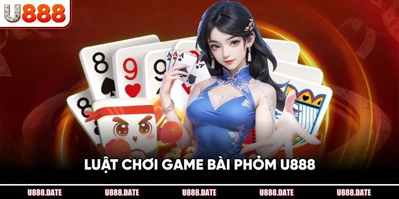 Luật Chơi Game Bài Phỏm U888