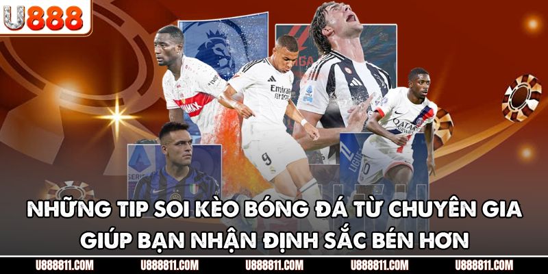 Những tip soi kèo bóng đá từ chuyên gia giúp bạn nhận định sắc bén hơn