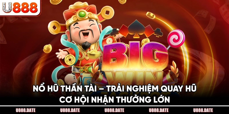 Nổ Hũ Thần Tài – Trải Nghiệm Quay Hũ Cơ Hội Nhận Thưởng Lớn