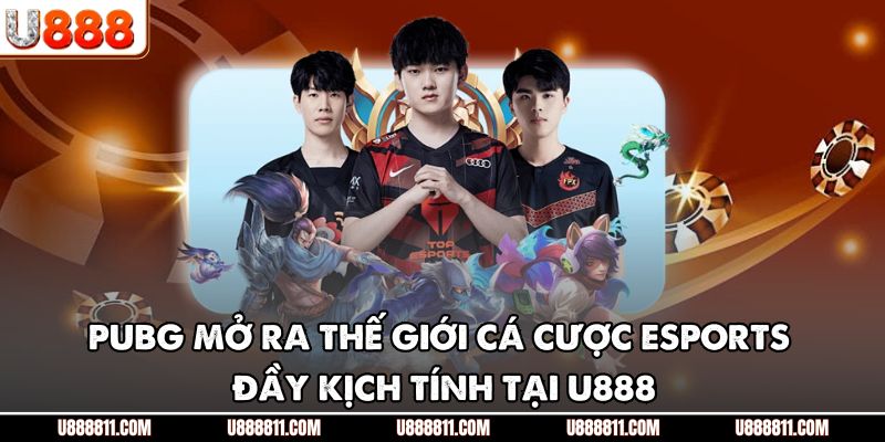 PUBG Mở Ra Thế Giới Cá Cược Esports Đầy Kịch Tính Tại U888