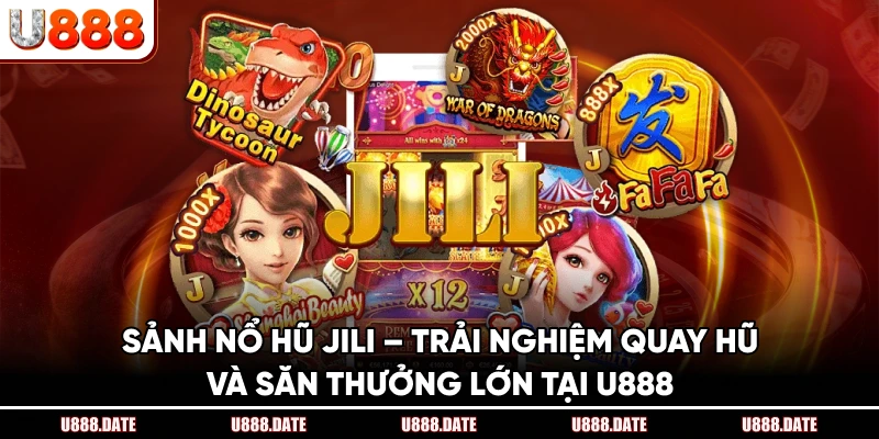 Sảnh Nổ Hũ JILI – Trải Nghiệm Quay Hũ Và Săn Thưởng Lớn Tại U888