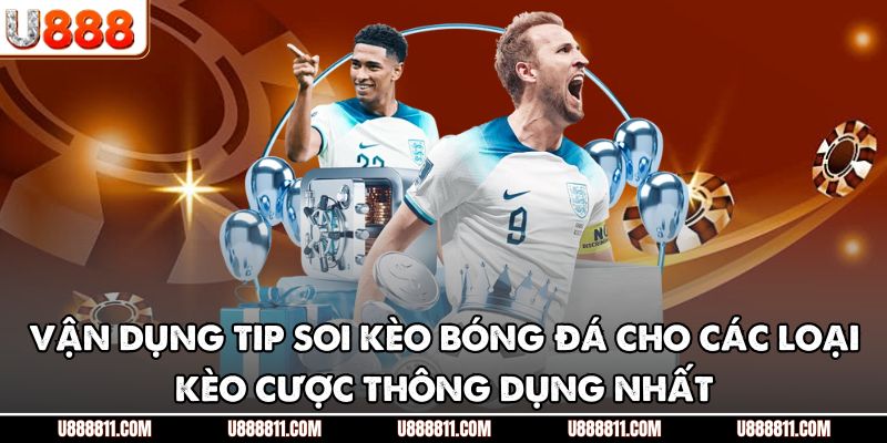 Vận dụng tip soi kèo bóng đá cho các loại kèo cược thông dụng nhất